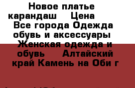 Новое платье - карандаш  › Цена ­ 800 - Все города Одежда, обувь и аксессуары » Женская одежда и обувь   . Алтайский край,Камень-на-Оби г.